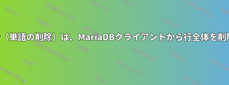 control-w（単語の削除）は、MariaDBクライアントから行全体を削除します。