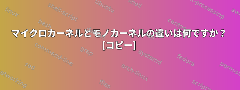 マイクロカーネルとモノカーネルの違いは何ですか？ [コピー]