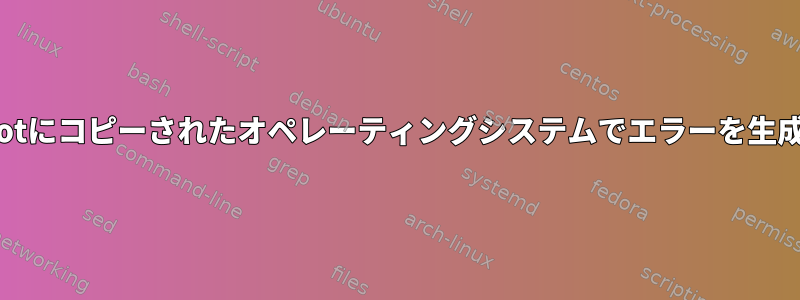 chrootにコピーされたオペレーティングシステムでエラーを生成する