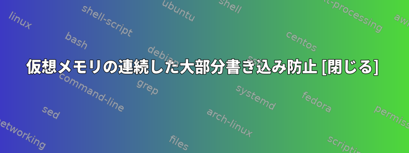 仮想メモリの連続した大部分書き込み防止 [閉じる]