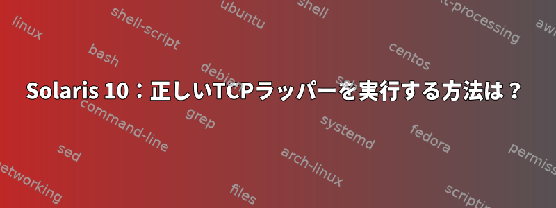 Solaris 10：正しいTCPラッパーを実行する方法は？