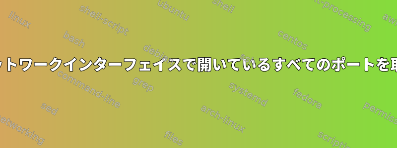 すべてのネットワークインターフェイスで開いているすべてのポートを取得します。