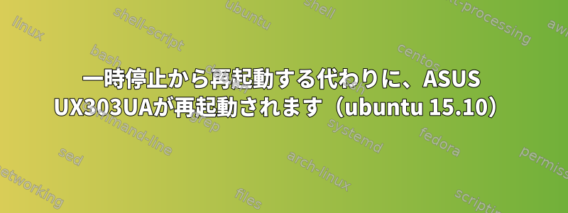 一時停止から再起動する代わりに、ASUS UX303UAが再起動されます（ubuntu 15.10）