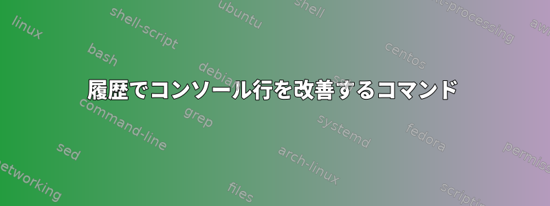 履歴でコンソール行を改善するコマンド