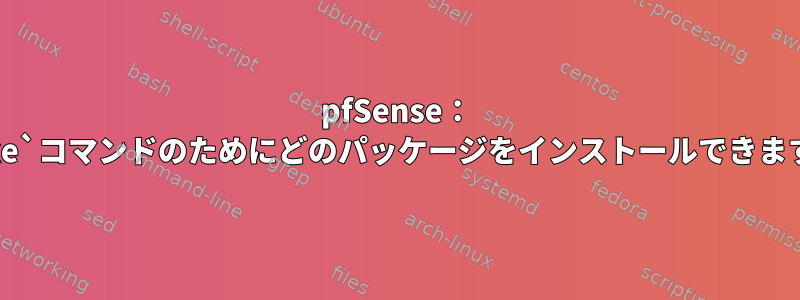 pfSense： `make`コマンドのためにどのパッケージをインストールできますか？