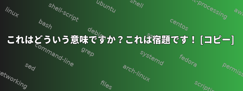 これはどういう意味ですか？これは宿題です！ [コピー]