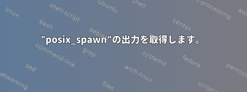 "posix_spawn"の出力を取得します。