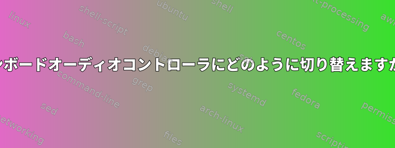 オンボードオーディオコントローラにどのように切り替えますか？