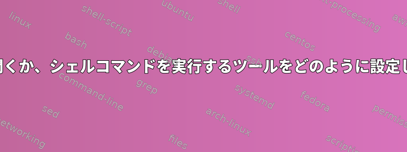 シェルを開くか、シェルコマンドを実行するツールをどのように設定しますか？