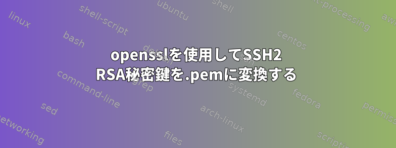 opensslを使用してSSH2 RSA秘密鍵を.pemに変換する