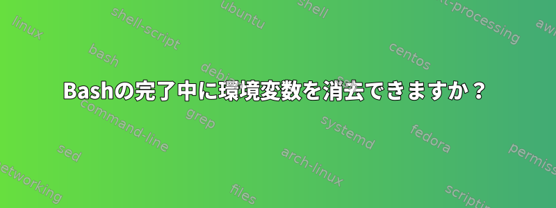 Bashの完了中に環境変数を消去できますか？