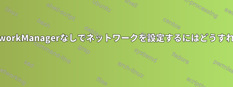 wicdまたはNetworkManagerなしでネットワークを設定するにはどうすればよいですか？