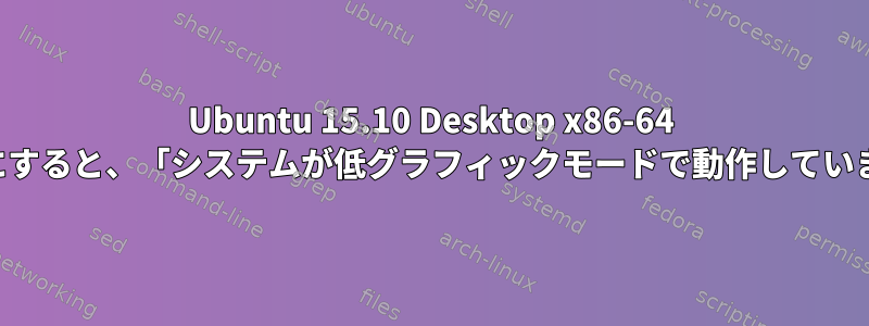 Ubuntu 15.10 Desktop x86-64 手動ログインを有効にすると、「システムが低グラフィックモードで動作しています」が発生します。