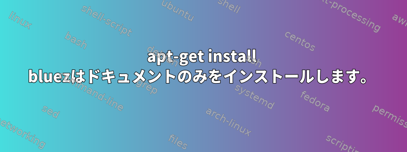 apt-get install bluezはドキュメントのみをインストールします。