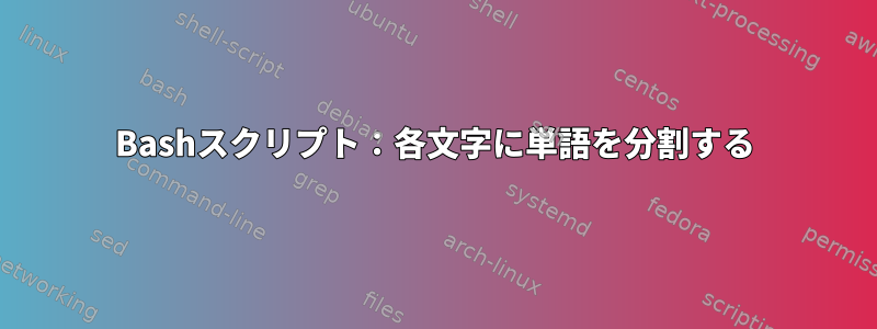 Bashスクリプト：各文字に単語を分割する