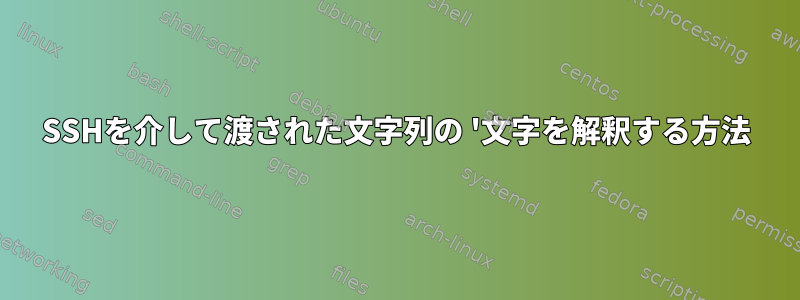 SSHを介して渡された文字列の '文字を解釈する方法