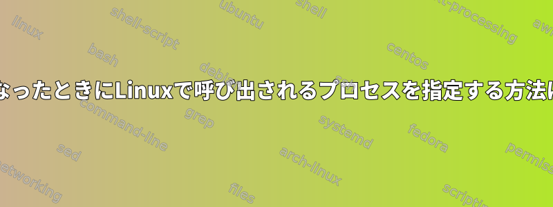 OOMが有効になったときにLinuxで呼び出されるプロセスを指定する方法はありますか？