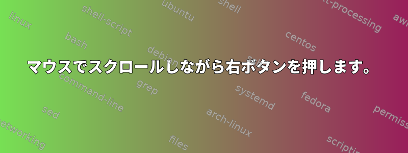 マウスでスクロールしながら右ボタンを押します。