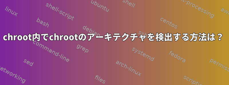 chroot内でchrootのアーキテクチャを検出する方法は？