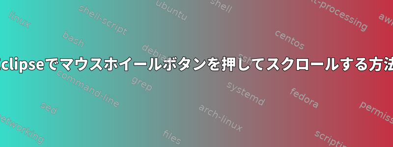 Eclipseでマウスホイールボタンを押してスクロールする方法