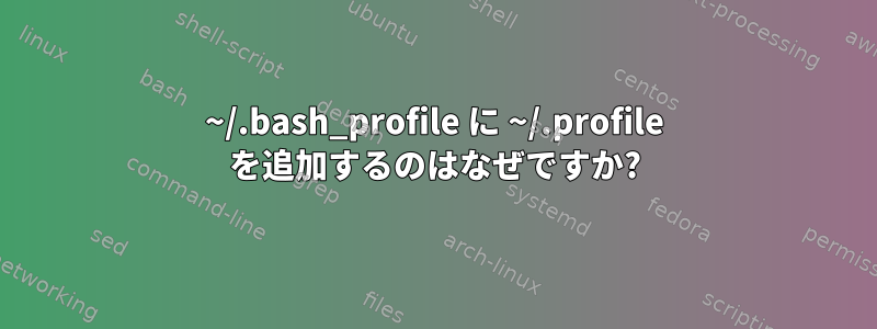 ~/.bash_profile に ~/.profile を追加するのはなぜですか?