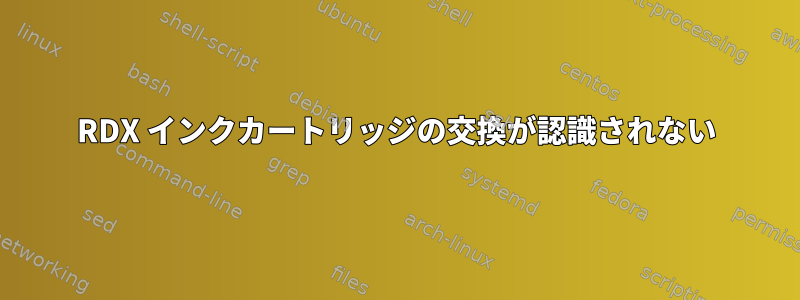 RDX インクカートリッジの交換が認識されない