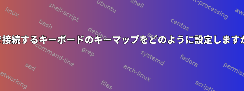 後で接続するキーボードのキーマップをどのように設定しますか？