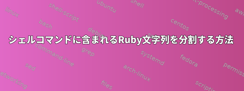 シェルコマンドに含まれるRuby文字列を分割する方法