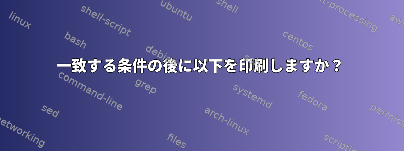 一致する条件の後に以下を印刷しますか？