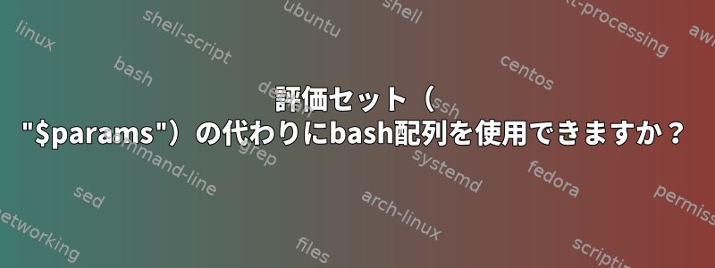 評価セット（ "$params"）の代わりにbash配列を使用できますか？