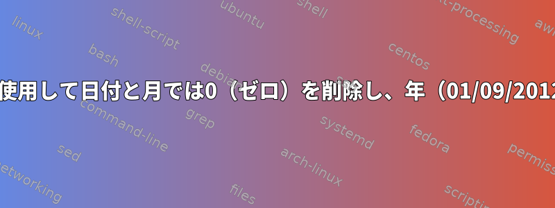 Linux（Redhat）を使用して日付と月では0（ゼロ）を削除し、年（01/09/2012）では削除する方法