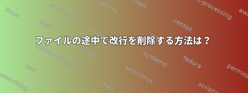 ファイルの途中で改行を削除する方法は？