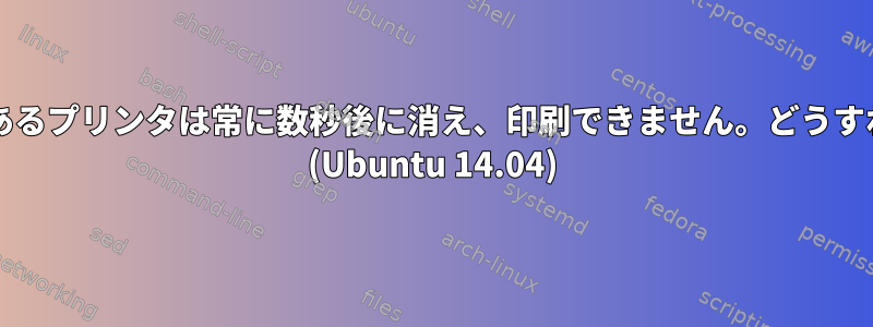 私の/dev/usb/lp0にあるプリンタは常に数秒後に消え、印刷できません。どうすれば解決できますか？ (Ubuntu 14.04)