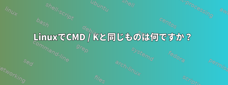 LinuxでCMD / Kと同じものは何ですか？