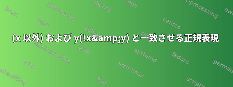 (x 以外) および y(!x&amp;y) と一致させる正規表現