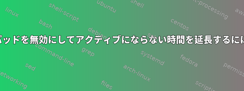 キーを押した後にタッチパッドを無効にしてアクティブにならない時間を延長するにはどうすればよいですか？