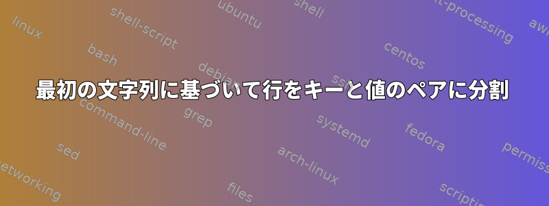 最初の文字列に基づいて行をキーと値のペアに分割