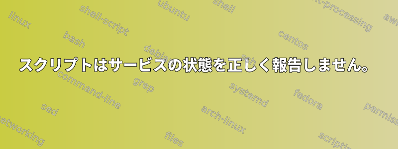 スクリプトはサービスの状態を正しく報告しません。