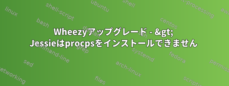 Wheezyアップグレード - &gt; Jessieはprocpsをインストールできません