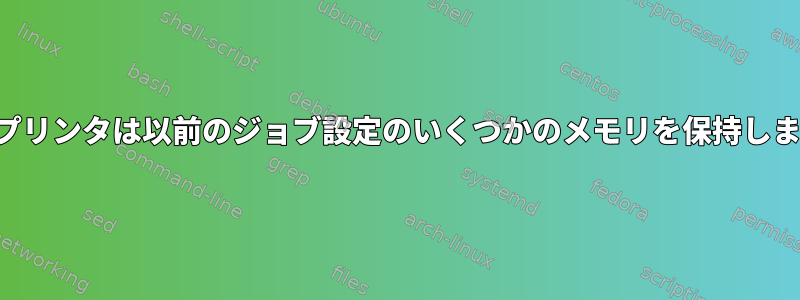 私のプリンタは以前のジョブ設定のいくつかのメモリを保持します。