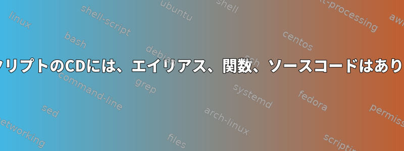 BashスクリプトのCDには、エイリアス、関数、ソースコードはありません。