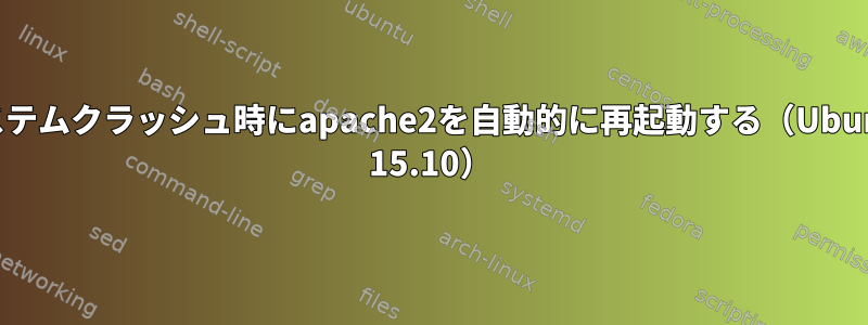 システムクラッシュ時にapache2を自動的に再起動する（Ubuntu 15.10）