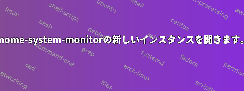 gnome-system-monitorの新しいインスタンスを開きます。