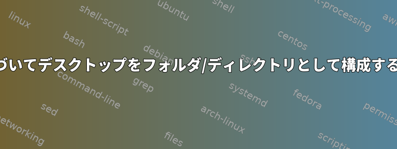 拡張子に基づいてデスクトップをフォルダ/ディレクトリとして構成するスクリプト