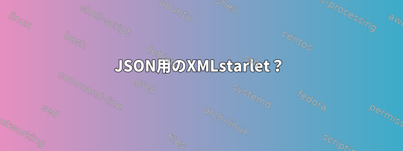 JSON用のXMLstarlet？