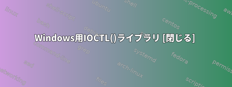 Windows用IOCTL()ライブラリ [閉じる]