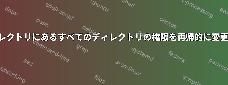 現在のディレクトリにあるすべてのディレクトリの権限を再帰的に変更するには？