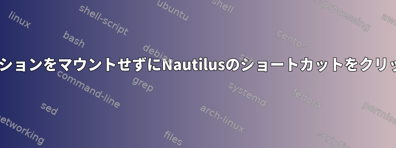 ブート時にfstabファイルにパーティションをマウントせずにNautilusのショートカットをクリックするにはどうすればよいですか？