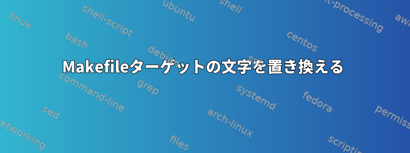 Makefileターゲットの文字を置き換える