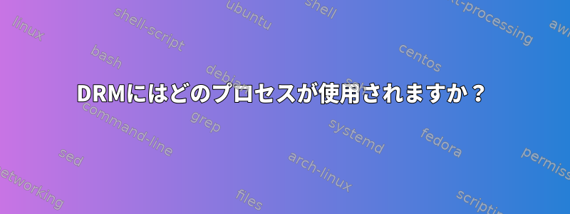 DRMにはどのプロセスが使用されますか？